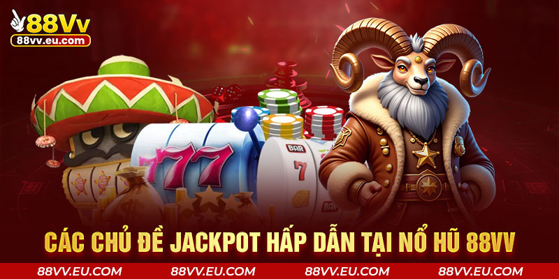 Các chủ đề jackpot hấp dẫn tại nổ hũ 88VV