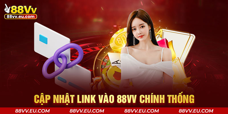 Cập nhật link vào 88VV chính thống