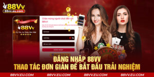 Đăng Nhập 88VV - Thao Tác Đơn Giản Để Bắt Đầu Trải Nghiệm