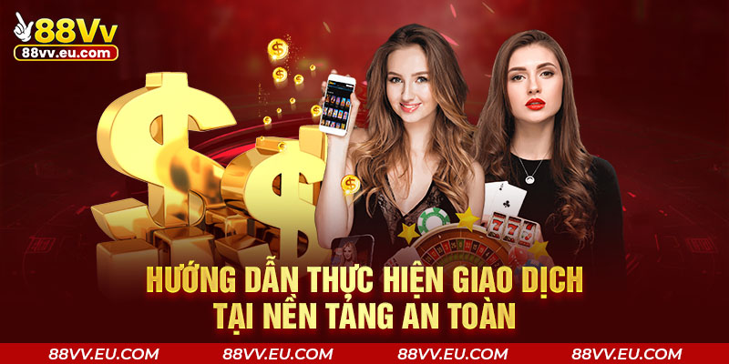 Hướng dẫn thực hiện giao dịch tại nền tảng an toàn