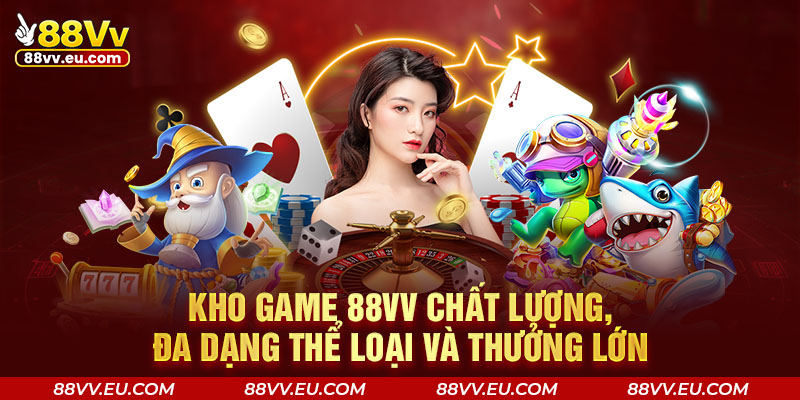Kho game 88VV chất lượng, đa dạng thể loại và thưởng lớn
