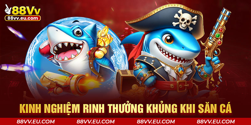 Kinh nghiệm rinh thưởng khủng khi săn cá