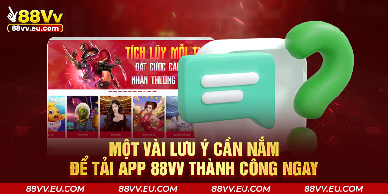 Một vài lưu ý cần nắm để tải app 88VV thành công ngay