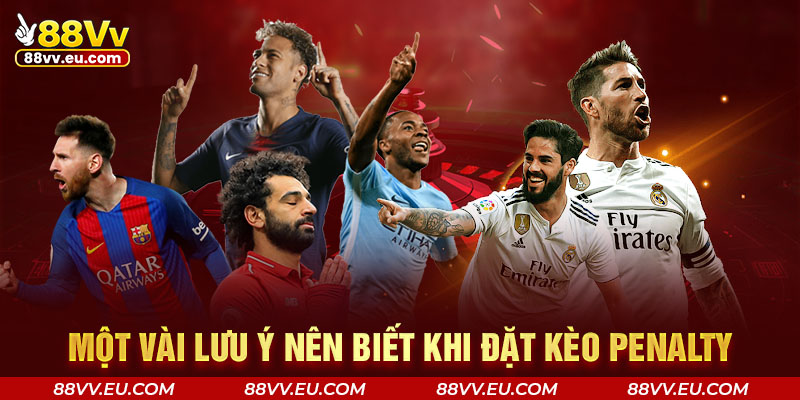Một vài lưu ý nên biết khi đặt kèo penalty