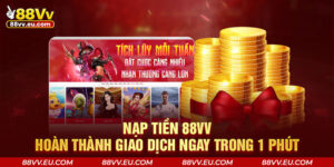 Nạp Tiền 88VV – Hoàn Thành Giao Dịch Ngay Trong 1 Phút