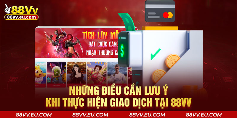 Những điều cần lưu ý khi thực hiện giao dịch tại 88VV