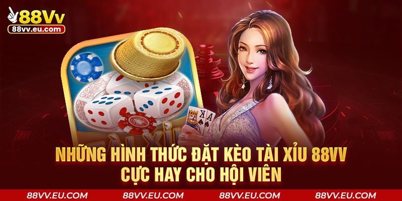 Những hình thức đặt kèo tài xỉu 88VV cực hay cho hội viên