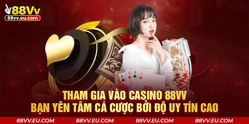 Tham gia vào casino 88VV bạn yên tâm cá cược bởi độ uy tín cao