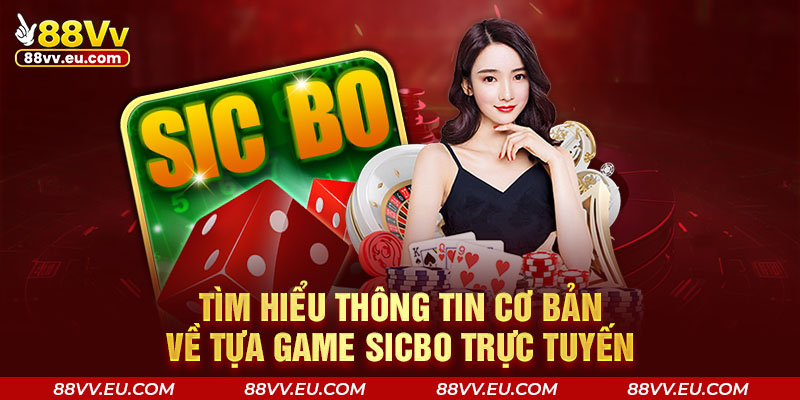 Tìm hiểu thông tin cơ bản về tựa game Sicbo trực tuyến