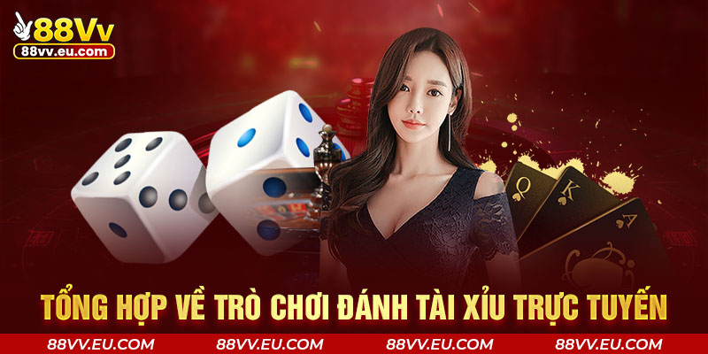 Tổng hợp về trò chơi đánh Tài Xỉu trực tuyến